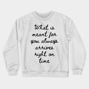 What is Meant for You Always Arrives Right on Time Crewneck Sweatshirt